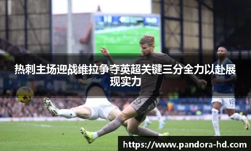 热刺主场迎战维拉争夺英超关键三分全力以赴展现实力