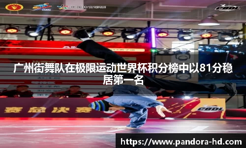 广州街舞队在极限运动世界杯积分榜中以81分稳居第一名