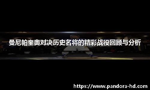 曼尼帕奎奥对决历史名将的精彩战役回顾与分析