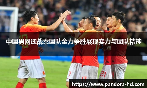 中国男网迎战泰国队全力争胜展现实力与团队精神